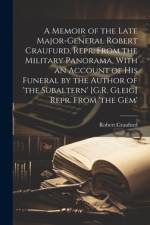 A Memoir of the Late Major-General Robert Craufurd, Repr. From the Military Panorama, With an Account of His Funeral by the Author of 'the Subaltern' [G.R. Gleig] Repr. From 'the Gem' af Robert Craufurd