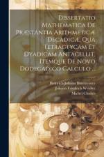 Dissertatio Mathematica De Præstantia Arithmeticæ Decadicæ, Qua Tetractycam Et Dyadicam Antacellit, Itemque De Novo Dodecadico Calculo ... af Michel Chasles