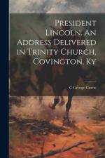 President Lincoln. An Address Delivered in Trinity Church, Covington, Ky af C George Currie