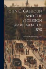 John C. Calhoun and the Secession Movement of 1850 af Herman Vandenburg Ames