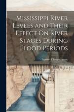 Mississippi River Levees and Their Effect On River Stages During Flood Periods af Samuel Cheney Emery