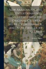 New Arabian Nights' Entertainments, Selected From the Original Oriental Ms. by J. Von Hammer, and Now First Tr. by G. Lamb af Arabian Nights