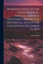 Reminiscences of the Texas Republic. Annual Address Delivered Before the Historical Society of Galveston, December 15, 1875 af Ashbel Smith
