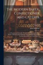 The Modern Baker, Confectioner and Caterer; a Practical and Scientific Work for the Baking and Allied Trades. Edited by John Kirkland. With Contributions From Leading Specialists and Trade Experts; Volume 2 af John Kirkland