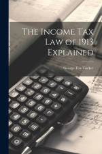 The Income Tax Law of 1913 Explained af George Fox Tucker