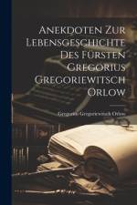 Anekdoten zur Lebensgeschichte des Fürsten Gregorius Gregoriewitsch Orlow af Gregorius Gregoriewitsch Orlow