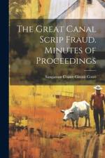 The Great Canal Scrip Fraud. Minutes of Proceedings