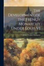The Development of the French Monarchy Under Louis VI af James Westfall Thompson