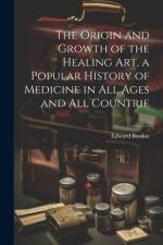 The Origin and Growth of the Healing art, a Popular History of Medicine in all Ages and all Countrie af Edward Berdoe