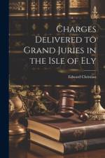 Charges Delivered to Grand Juries in the Isle of Ely af Edward Christian