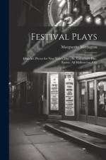 Festival Plays; One-act Pieces for New Year's day, St. Valentine's day, Easter, All Hallowe'en, Chr af Marguerite Merington