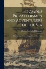 Famous Privateersmen and Adventurers of the sea; Their Rovings, Cruises, Escapades, and Fierce Battl af Charles Haven Ladd Johnston