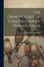 The Ornithology of Chester County Pennsylvania af Franklin Lorenzo Burns