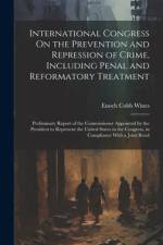 International Congress On the Prevention and Repression of Crime, Including Penal and Reformatory Treatment af Enoch Cobb Wines