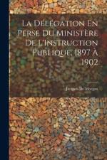 La Délégation En Perse Du Ministère De L'Instruction Publique, 1897 À 1902 af Jacques De Morgan