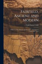 Fairfield, Ancient and Modern af Frank Samuel Child