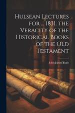 Hulsean Lectures for ... 1831. the Veracity of the Historical Books of the Old Testament af John James Blunt
