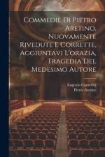 Commedie Di Pietro Aretino, Nuovamente Rivedute E Corrette, Aggiuntavi L'orazia, Tragedia Del Medesimo Autore af Pietro Aretino