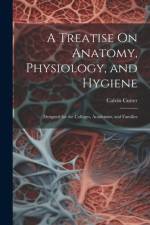 A Treatise On Anatomy, Physiology, and Hygiene af Calvin Cutter