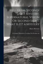 Hellerism. Second-Sight Mystery. Supernatural Vision Or Second-Sight. What Is It? a Mystery af Harry Hermon