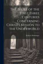 The Belief of the First Three Centuries Concerning Christ's Mission to the Underworld af Frederic Huidekoper