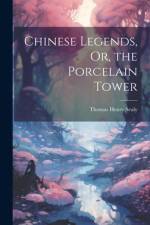 Chinese Legends, Or, the Porcelain Tower af Thomas Henry Sealy