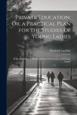 Private Education; Or, a Practical Plan for the Studies of Young Ladies af Elizabeth Lachlan