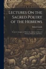 Lectures On the Sacred Poetry of the Hebrews; Tr. by G. Gregory. to Which Are Added, the Notes of Professor Michaelis and Others af Robert Lowth