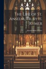 The Life of St. Anselm, Tr. by H. Rymer af Johann Adam MÃ¶hler