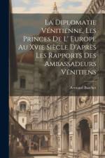 La Diplomatie Vénitienne, Les Princes De L' Europe Au Xvie Siècle D'après Les Rapports Des Ambassadeurs Vénitiens af Armand Baschet