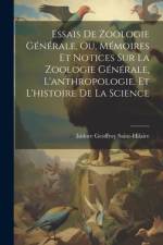 Essais De Zoologie Générale, Ou, Mémoires Et Notices Sur La Zoologie Générale, L'anthropologie, Et L'histoire De La Science af Isidore Geoffroy Saint-Hilaire