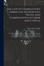 The Law of Combinations Embracing Monopolies, Trusts, and Combinations of Labor and Capital af Arthur Jerome Eddy
