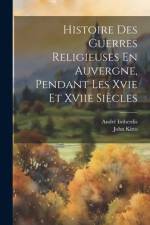 Histoire Des Guerres Religieuses En Auvergne, Pendant Les Xvie Et Xviie Siècles af John Kitto