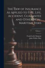 The Law of Insurance As Applied to Fire, Life, Accident, Guarantee and Other Non-Maritime Risks; Volume 1 af Frank Leslie Simpson