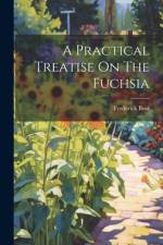 A Practical Treatise On The Fuchsia af Frederick Buss