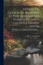Extrait Du Catalogue Raisonné Et Prix-courant Des Plantes Du Japon Cultivées Dans Le Jardin D'acclimatation...