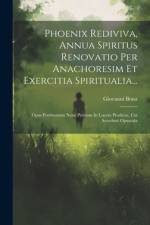Phoenix Rediviva, Annua Spiritus Renovatio Per Anachoresim Et Exercitia Spiritualia... af Giovanni Bona