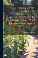 Die Blumenwelt Nach Ihrer Deutschen Namen Sinn U. Deutung In Bilder Geordnet Von Johanne Nathusius af Johanne Nathusius
