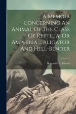 A Memoir Concerning An Animal Of The Class Of Reptilia, Or Amphibia ... Aligator And Hell-bender af Benjamin S Barton