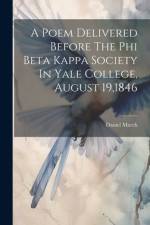 A Poem Delivered Before The Phi Beta Kappa Society In Yale College, August 19,1846 af Daniel March