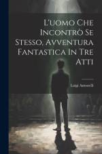 L'uomo Che Incontrò Se Stesso, Avventura Fantastica In Tre Atti af Luigi Antonelli