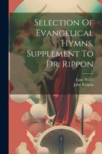 Selection Of Evangelical Hymns, Supplement To Dr. Rippon af John Rippon