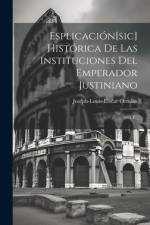 Esplicación[sic] Histórica De Las Instituciones Del Emperador Justiniano af Joseph-Louis-ElzÃ©ar Ortolan