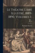 Le Théatre Libre Illustré, 1889-1890, Volumes 1-2... af Rodolphe Darzens