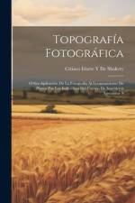 Topografía Fotográfica af Ciriaco Iriarte y De Shakery