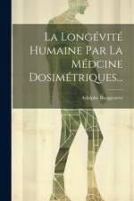 La Longévité Humaine Par La Médcine Dosimétriques... af Adolphe Burggraeve