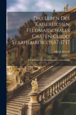 Das Leben Des Kaiserlichen Feldmarschalls Grafen Guido Starhemberg, 1657-1737 af Alfred Arneth