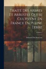 Traité Des Arbres Et Arbustes Qui Se Cultivent En France En Pleine Terre; Volume 1 af Duhamel du Monceau