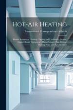 Hot-Air Heating; Blower Systems of Heating; Drying and Cooking by Steam; Engine-Room Equipment; High-Pressure Pipe Fitting; Heating Plans and Specifications