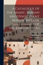 A Catalogue of the Arabic, Persian and Hindu'sta'ny Manuscripts, of the Libraries of the King of Oudh af Aloys Sprenger